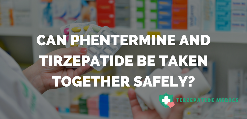 Can Phentermine and Tirzepatide Be Taken Together Safely