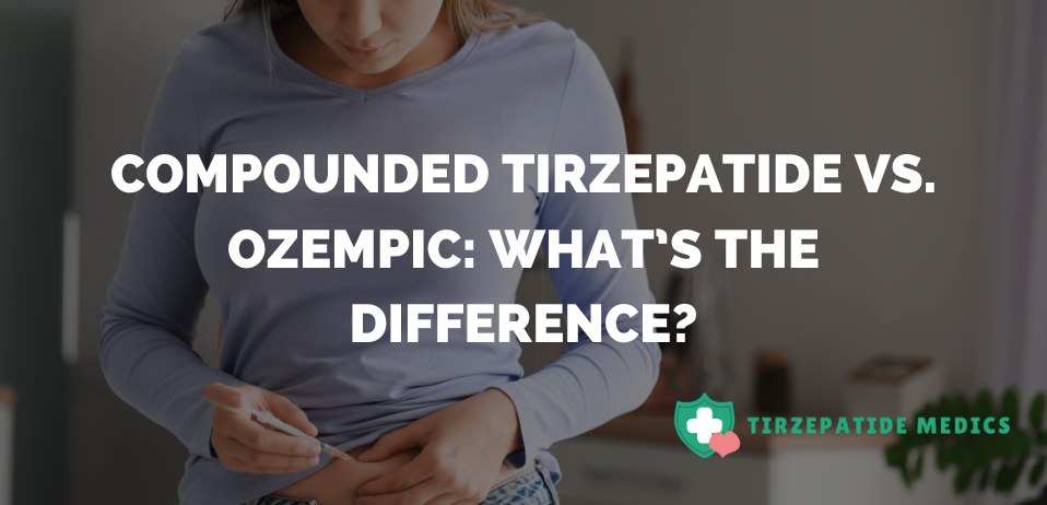 Compounded Tirzepatide vs. Ozempic