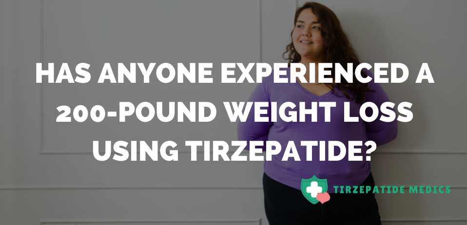 Has Anyone Experienced a 200-Pound Weight Loss Using Tirzepatide