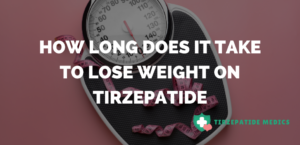 How Long Does It Take To Lose Weight On Tirzepatide