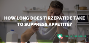 How Long Does Tirzepatide Take to Suppress Appetite