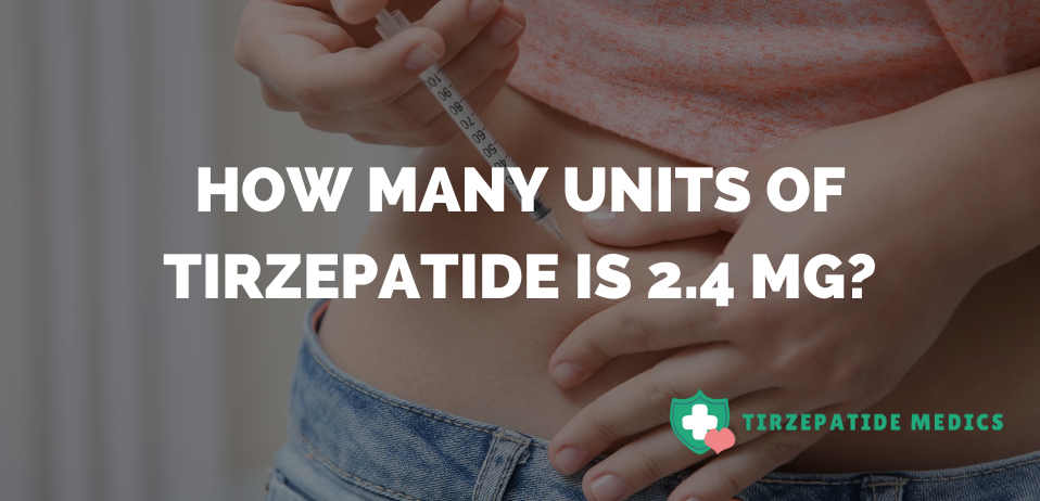 How Many Units of Tirzepatide Is 2.4 mg