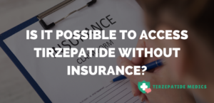 Is It Possible to Access Tirzepatide Without Insurance?