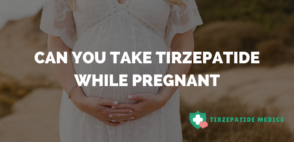 Can You Take Tirzepatide While Pregnant