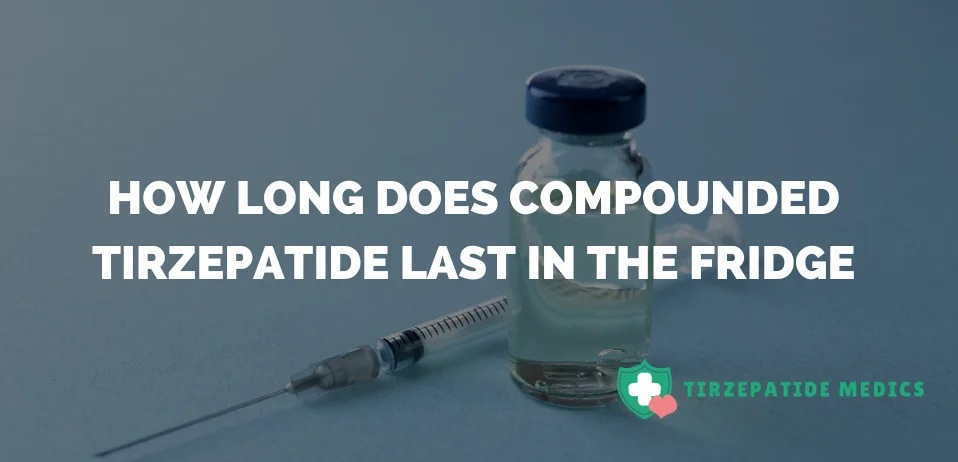 How Long Does Compounded Tirzepatide Last In The Fridge