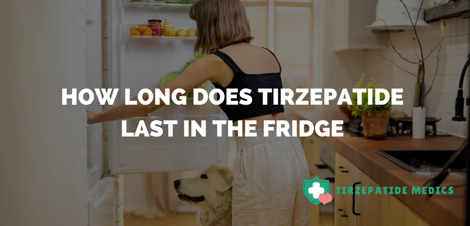 How Long Does Tirzepatide Last In The Fridge