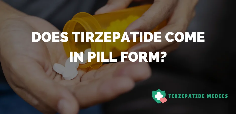 Does Tirzepatide Come in Pill Form?