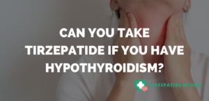 Can You Take Tirzepatide if You Have Hypothyroidism?
