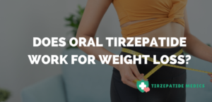 Does Oral Tirzepatide Work for Weight Loss?
