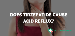 Does Tirzepatide Cause Acid Reflux?