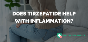Does Tirzepatide Help with Inflammation?