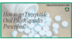 How to get Tirzepatide Oral Pills and Capsules Prescribed