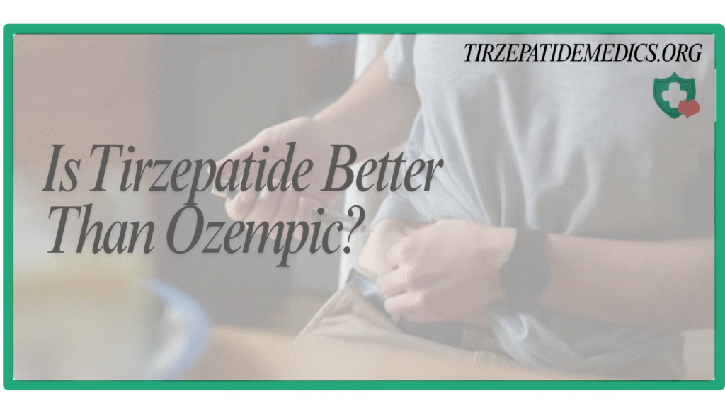 Is Tirzepatide Better Than Ozempic